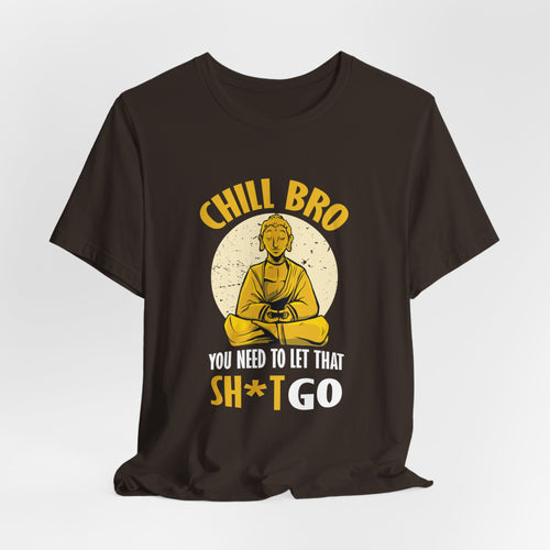 "Chill Bro, ... Let That Sh*t Go" Funny Buddha Tee