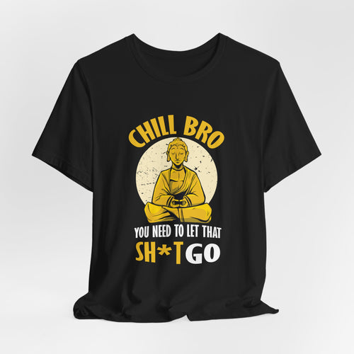 "Chill Bro, ... Let That Sh*t Go" Funny Buddha Tee