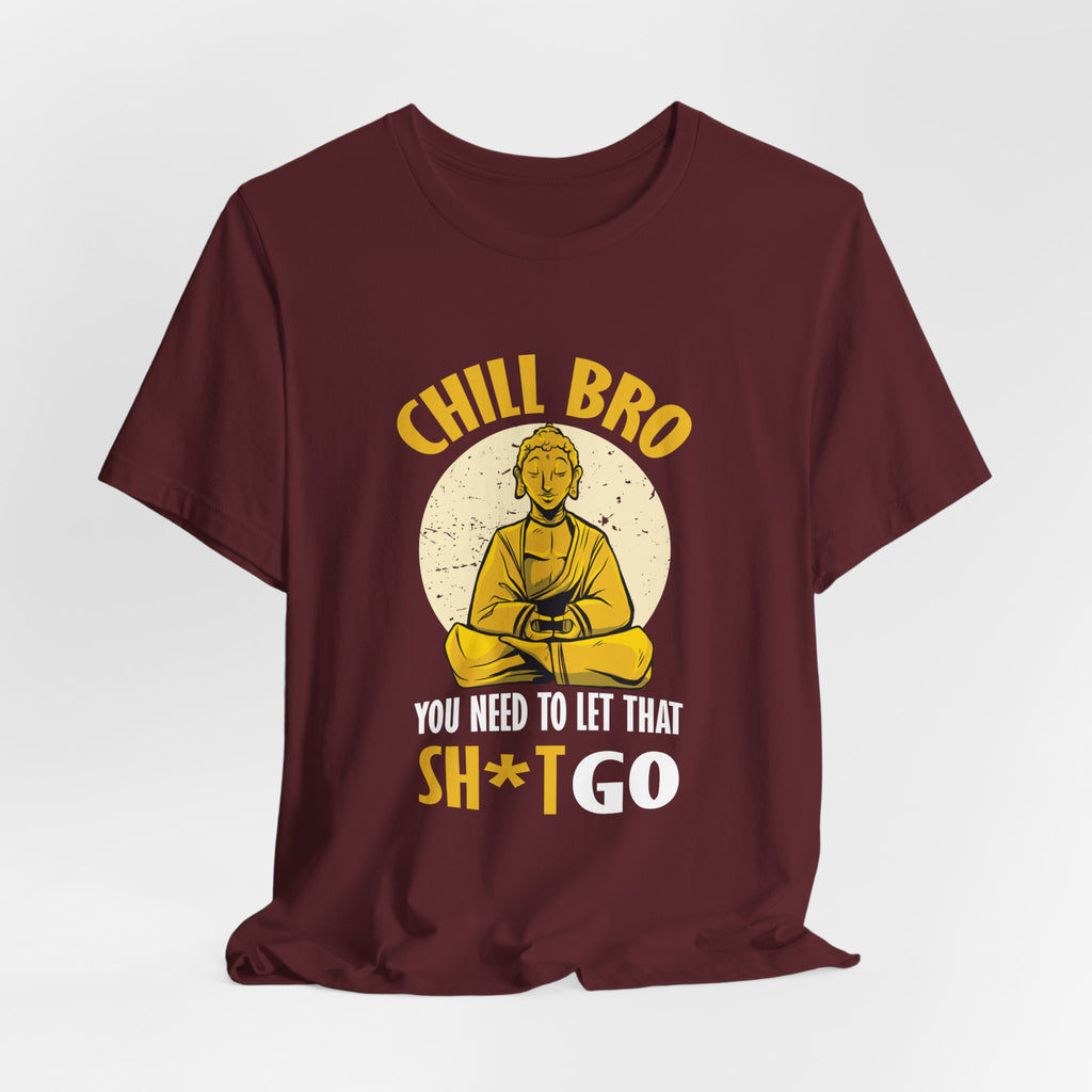"Chill Bro, ... Let That Sh*t Go" Funny Buddha Tee