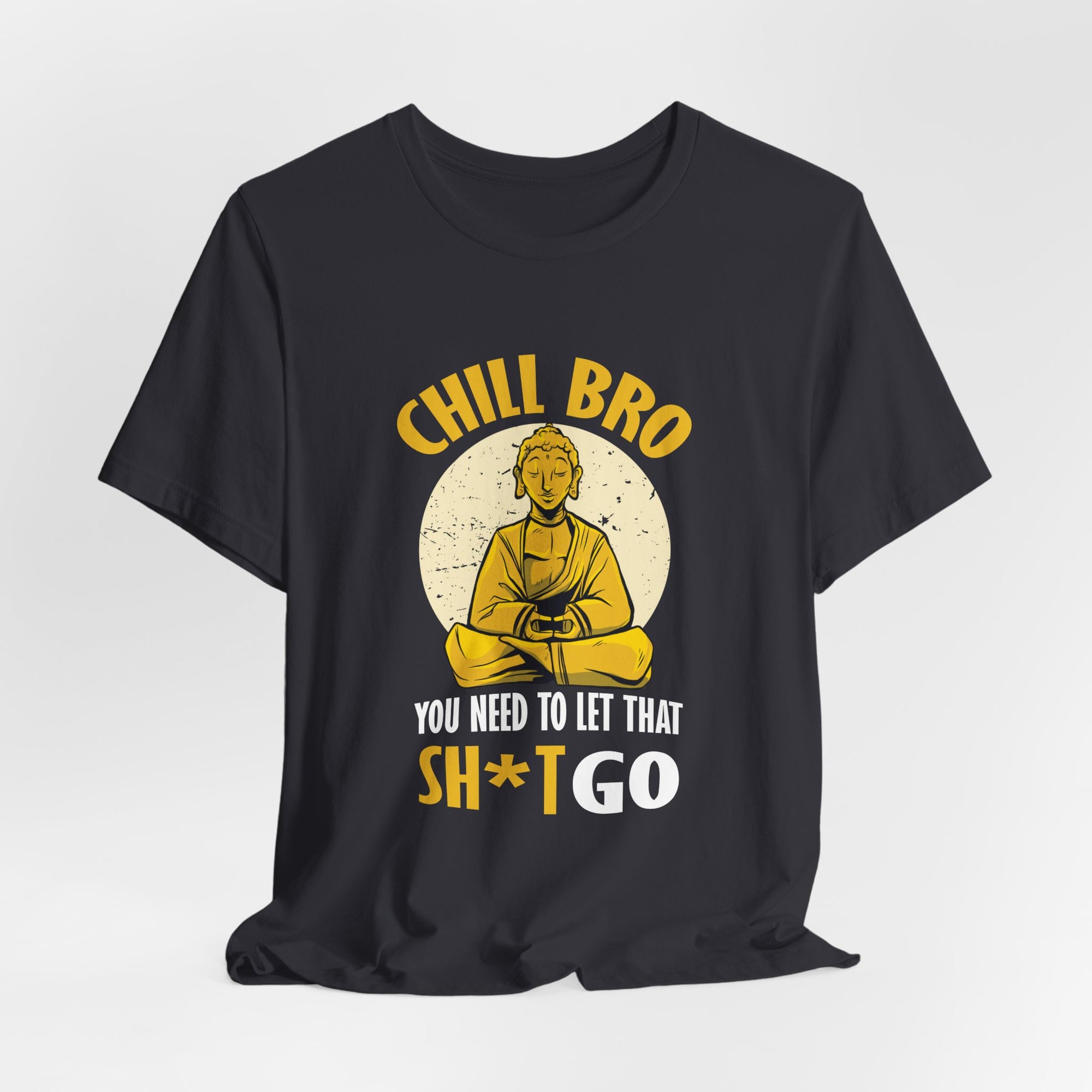 "Chill Bro, ... Let That Sh*t Go" Funny Buddha Tee