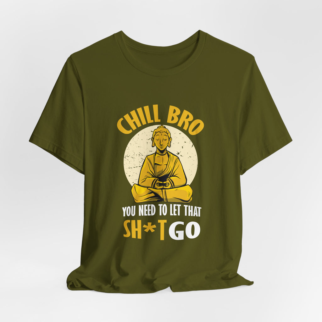"Chill Bro, ... Let That Sh*t Go" Funny Buddha Tee